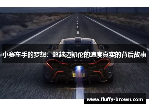 小赛车手的梦想:超越迈凯伦的速度真实的背后故事